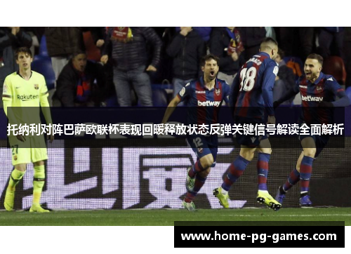 托纳利对阵巴萨欧联杯表现回暖释放状态反弹关键信号解读全面解析